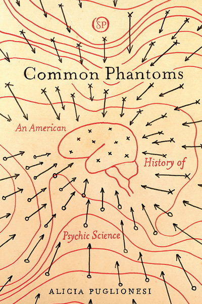 Common Phantoms an American History of Psychic Science, Alicia Puglionesi. Stanford University Press, 336 páginas.